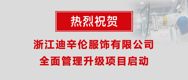 熱烈祝賀浙江迪辛倫服飾有限公司全面管理升級項目啟動！