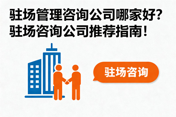 駐場管理咨詢公司哪家好？駐場咨詢公司推薦指南！