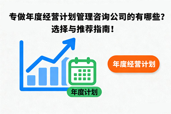 專(zhuān)做年度經(jīng)營(yíng)計(jì)劃管理咨詢(xún)公司的有哪些？選擇與推薦指南！